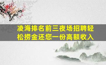 凌海排名前三夜场招聘轻松捞金还您一份高额收入